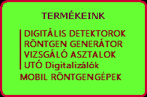 TERMKEINK

DIGITLIS DETEKTOROK 
RNTGEN GENERTOR  
VIZSGL ASZTALOK
t-digitalizlk
MOBIL RNTGEN